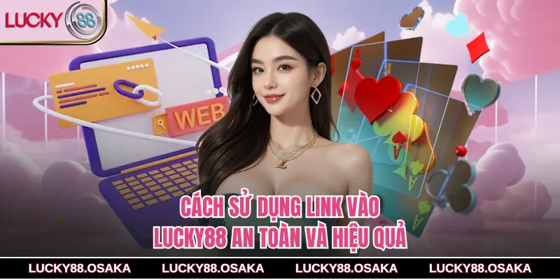 Cách sử dụng Link vào Lucky88 an toàn và hiệu quả