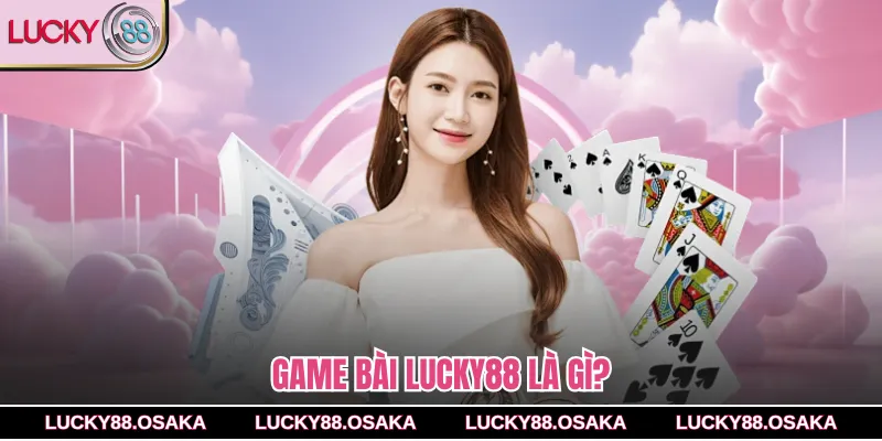 Game bài lucky88 là gì?