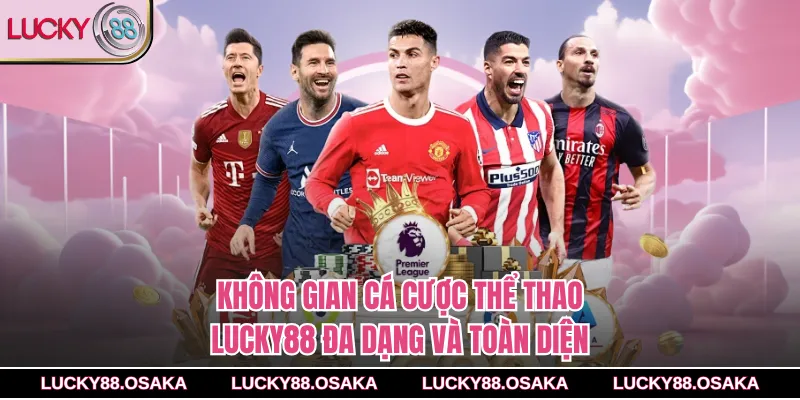 Không gian cá cược thể thao lucky88 đa dạng và toàn diện