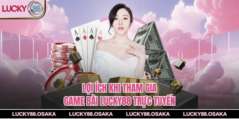 Lợi ích khi tham gia game bài lucky88 trực tuyến