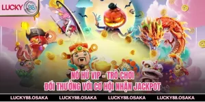 Nổ Hũ VIP Lucky88 – Trò Chơi Đổi Thưởng Với Cơ Hội Nhận Jackpot 
