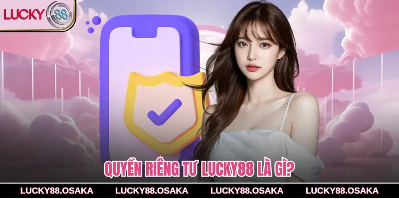 Quyền riêng tư lucky88 là gì?
