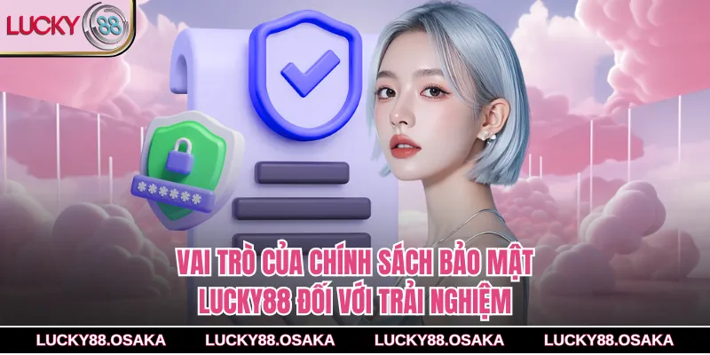 Vai trò của chính sách bảo mật lucky88 đối với trải nghiệm